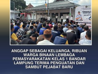 Anggap Sebagai Keluarga, Ribuan Warga Binaan Lembaga Pemasyarakatan Kelas 1 Bandar Lampung Terima Penguatan dan Sambut Pejabat Baru